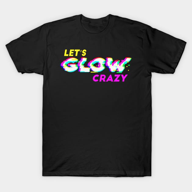 Lets glow crazy T-Shirt by JayD World